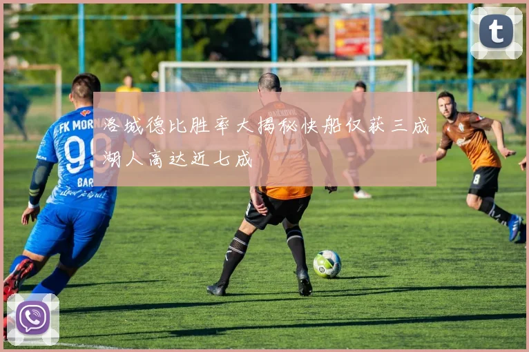 洛城德比胜率大揭秘快船仅获三成湖人高达近七成